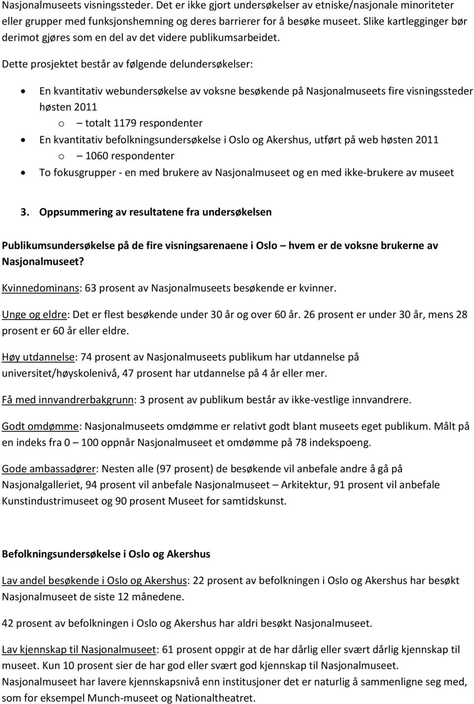 Dette prosjektet består av følgende delundersøkelser: En kvantitativ webundersøkelse av voksne besøkende på Nasjonalmuseets fire visningssteder høsten 2011 o totalt 1179 respondenter En kvantitativ