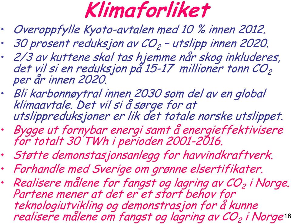Det vil si å sørge for at utslippreduksjoner er lik det totale norske utslippet. Bygge ut fornybar energi samt å energieffektivisere for totalt 30 TWh i perioden 2001-2016.