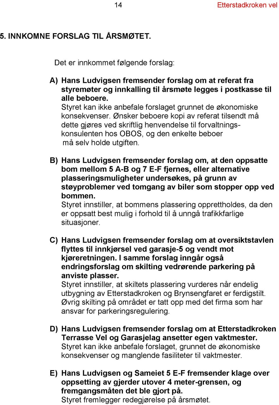 Styret kan ikke anbefale forslaget grunnet de økonomiske konsekvenser.