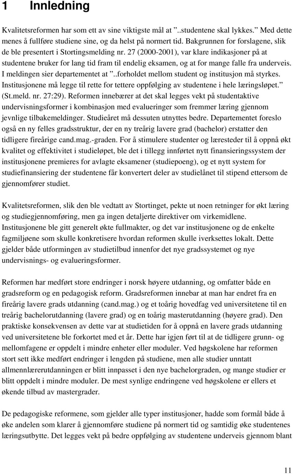 27 (2000-2001), var klare indikasjoner på at studentene bruker for lang tid fram til endelig eksamen, og at for mange falle fra underveis. I meldingen sier departementet at.