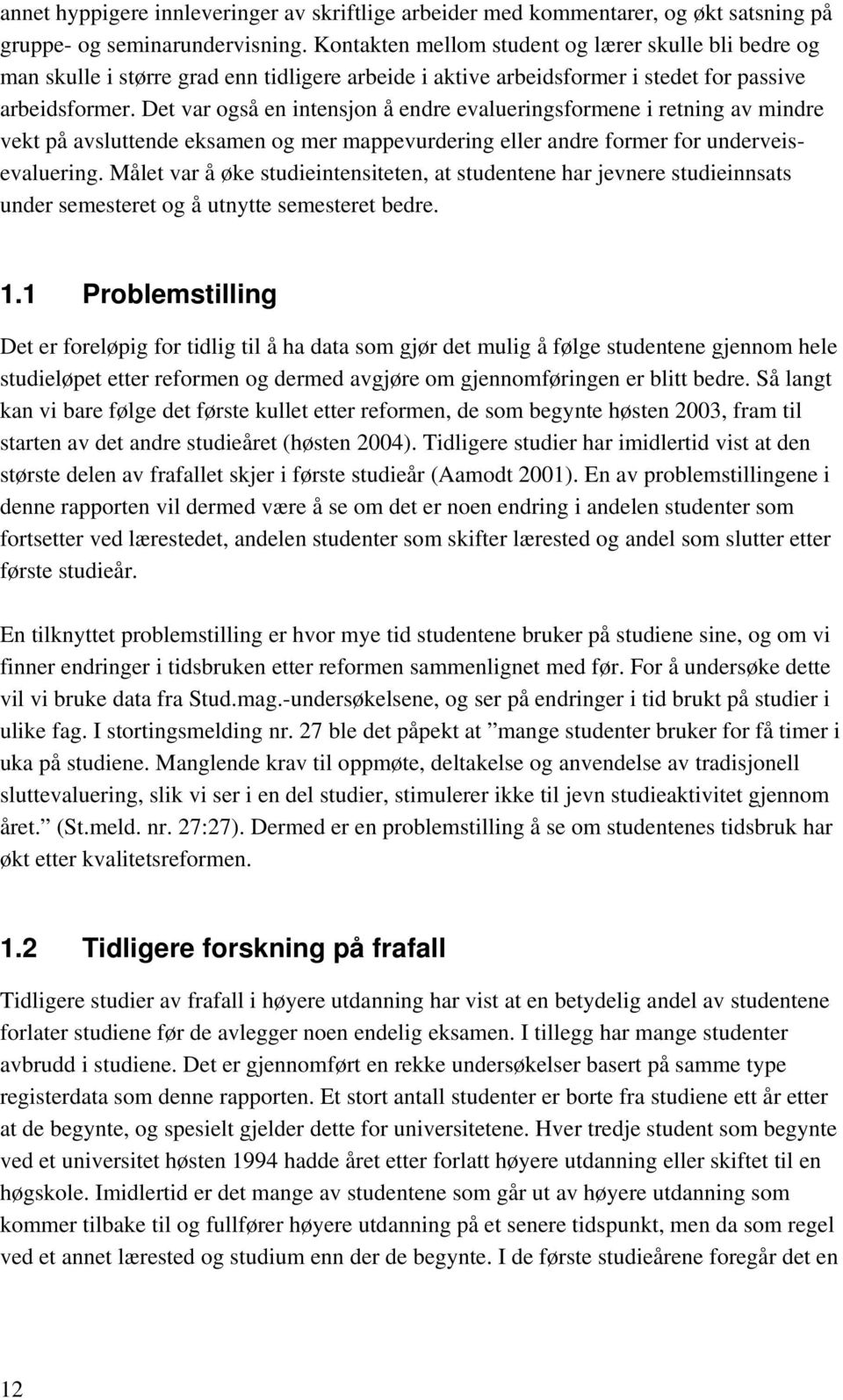 Det var også en intensjon å endre evalueringsformene i retning av mindre vekt på avsluttende eksamen og mer mappevurdering eller andre former for underveisevaluering.