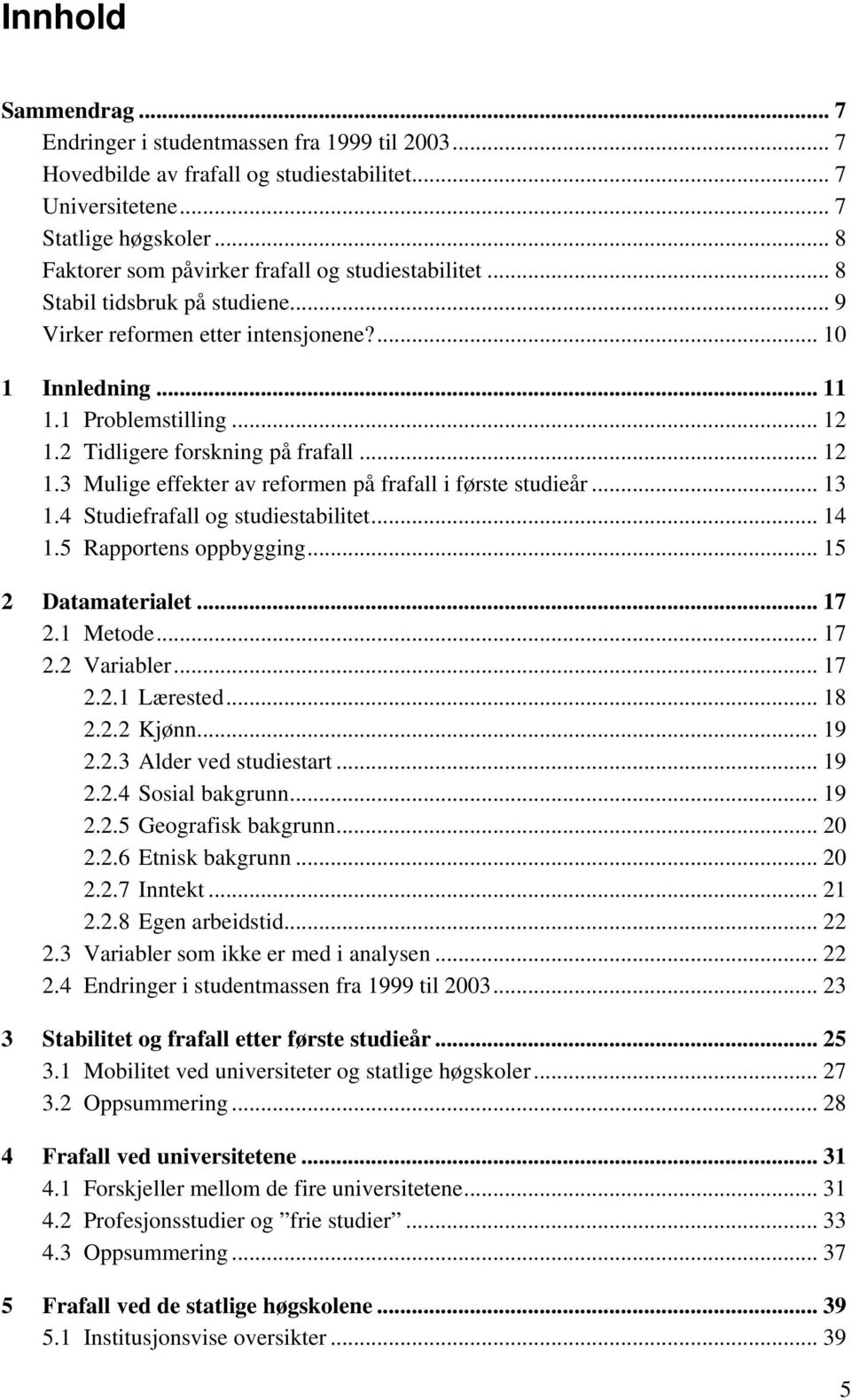 2 Tidligere forskning på frafall... 12 1.3 Mulige effekter av reformen på frafall i første studieår... 13 1.4 Studiefrafall og studiestabilitet... 14 1.5 Rapportens oppbygging... 15 2 Datamaterialet.