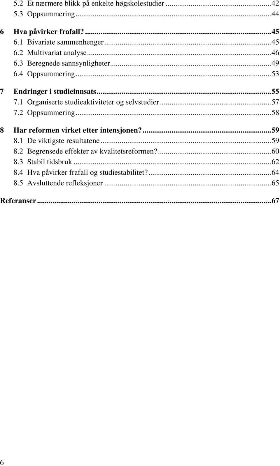 ..57 7.2 Oppsummering...58 8 Har reformen virket etter intensjonen?...59 8.1 De viktigste resultatene...59 8.2 Begrensede effekter av kvalitetsreformen?