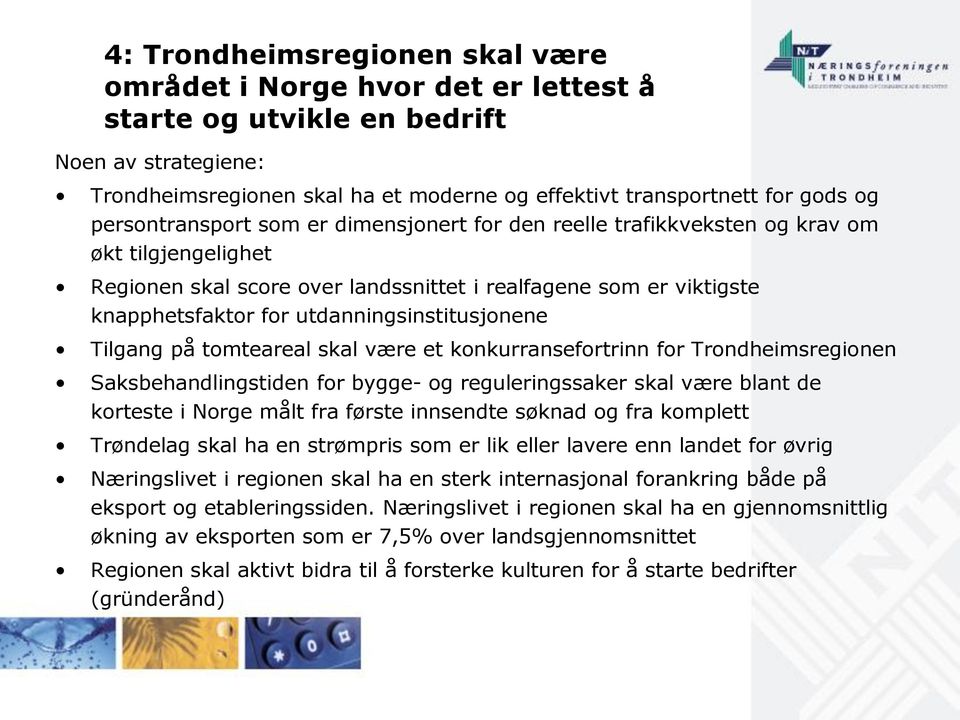 utdanningsinstitusjonene Tilgang på tomteareal skal være et konkurransefortrinn for Trondheimsregionen Saksbehandlingstiden for bygge- og reguleringssaker skal være blant de korteste i Norge målt fra