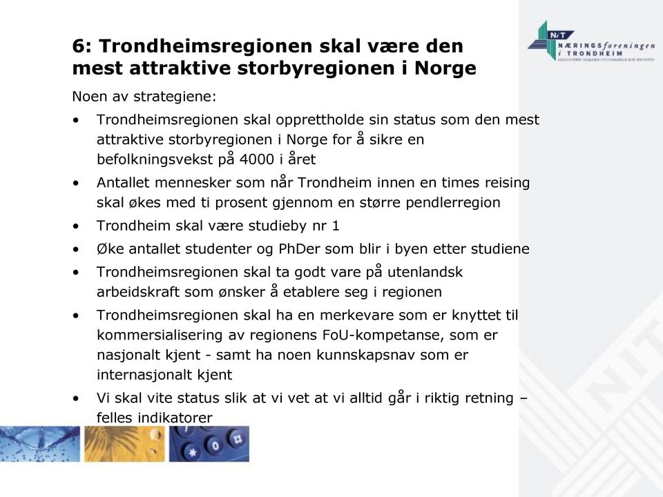 antallet studenter og PhDer som blir i byen etter studiene Trondheimsregionen skal ta godt vare på utenlandsk arbeidskraft som ønsker å etablere seg i regionen Trondheimsregionen skal ha en merkevare