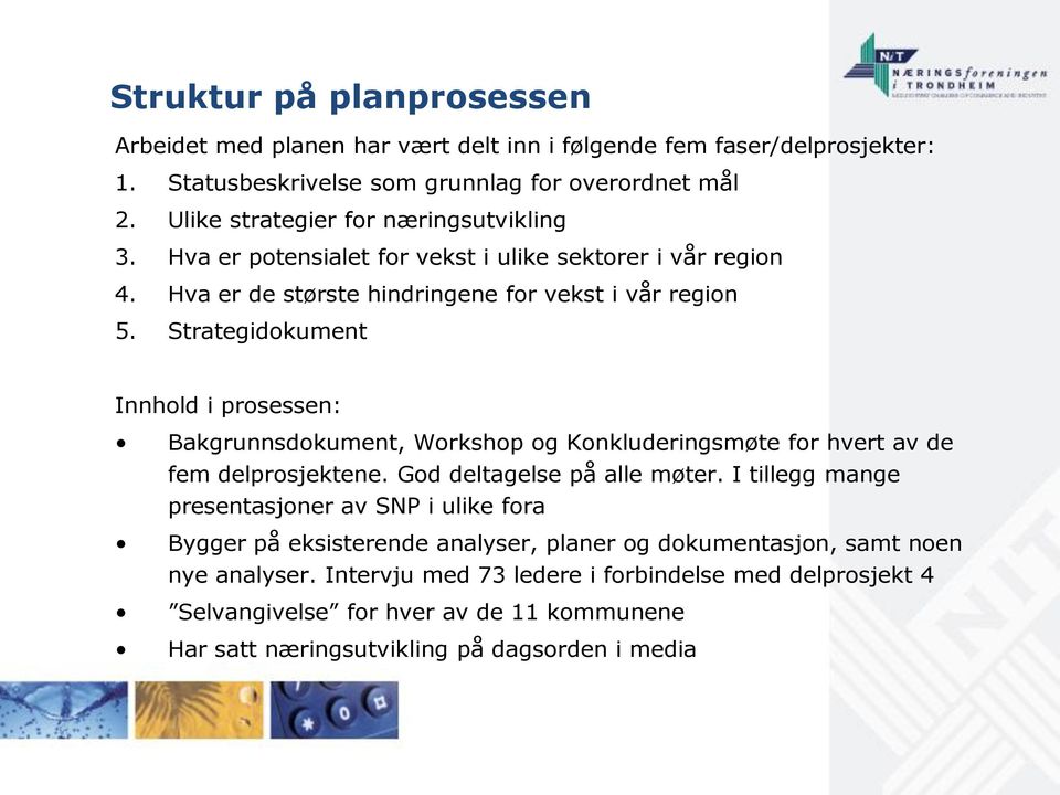 Strategidokument Innhold i prosessen: Bakgrunnsdokument, Workshop og Konkluderingsmøte for hvert av de fem delprosjektene. God deltagelse på alle møter.