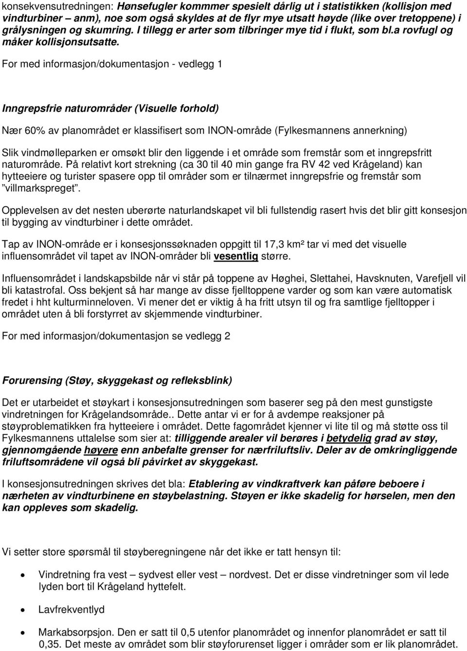 For med informasjon/dokumentasjon - vedlegg 1 Inngrepsfrie naturområder (Visuelle forhold) Nær 60% av planområdet er klassifisert som INON-område (Fylkesmannens annerkning) Slik vindmølleparken er