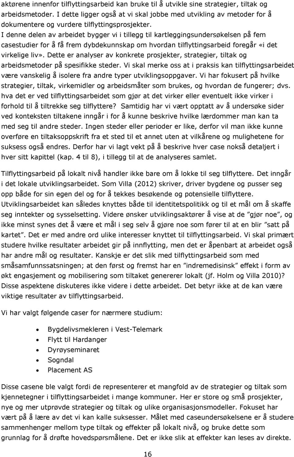 I denne delen av arbeidet bygger vi i tillegg til kartleggingsundersøkelsen på fem casestudier for å få frem dybdekunnskap om hvordan tilflyttingsarbeid foregår «i det virkelige liv».