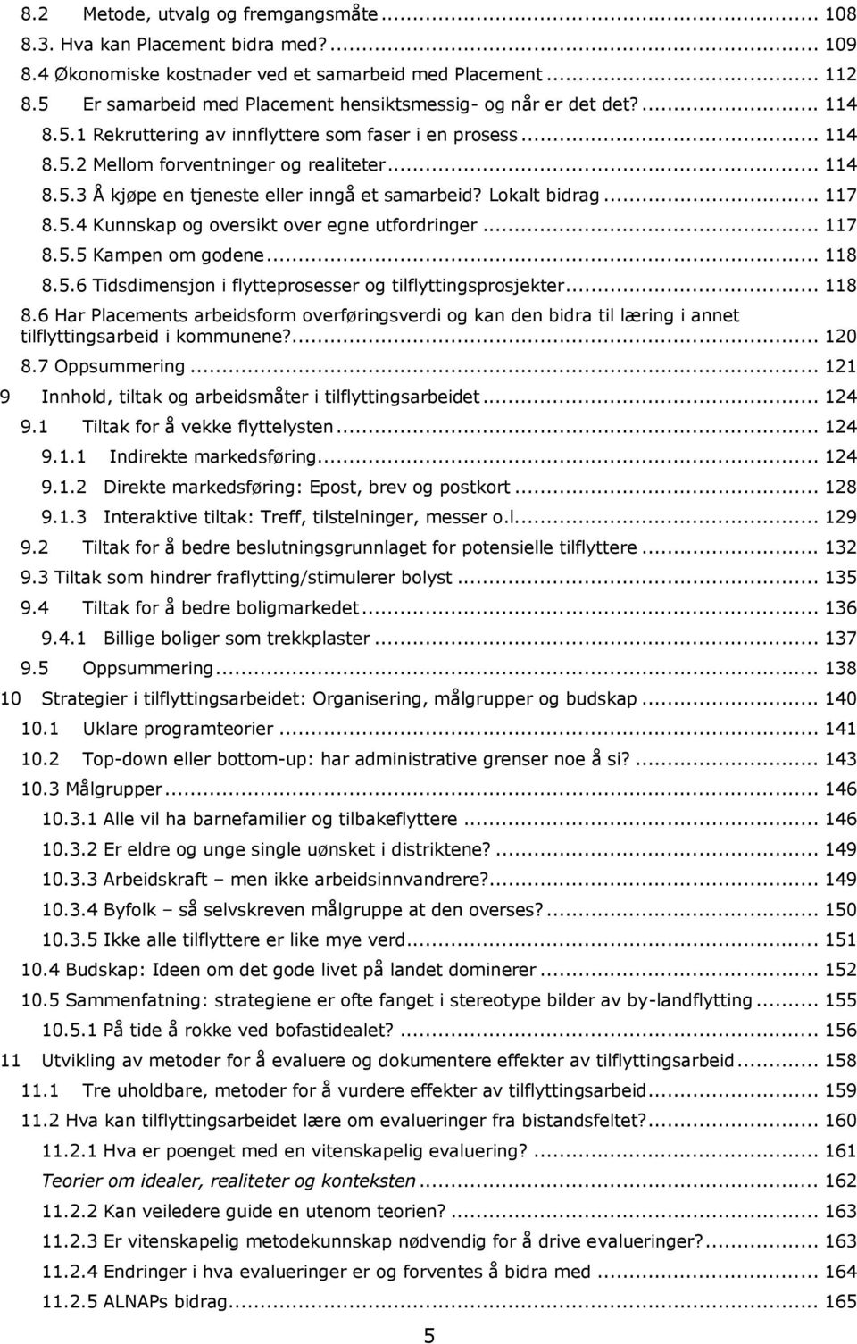 Lokalt bidrag... 117 8.5.4 Kunnskap og oversikt over egne utfordringer... 117 8.5.5 Kampen om godene... 118 8.