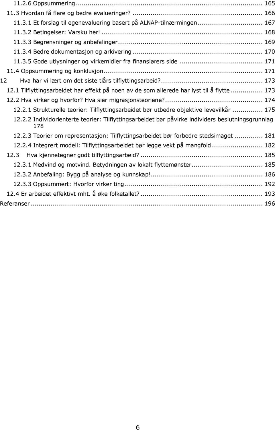 .. 171 12 Hva har vi lært om det siste tiårs tilflyttingsarbeid?... 173 12.1 Tilflyttingsarbeidet har effekt på noen av de som allerede har lyst til å flytte... 173 12.2 Hva virker og hvorfor?