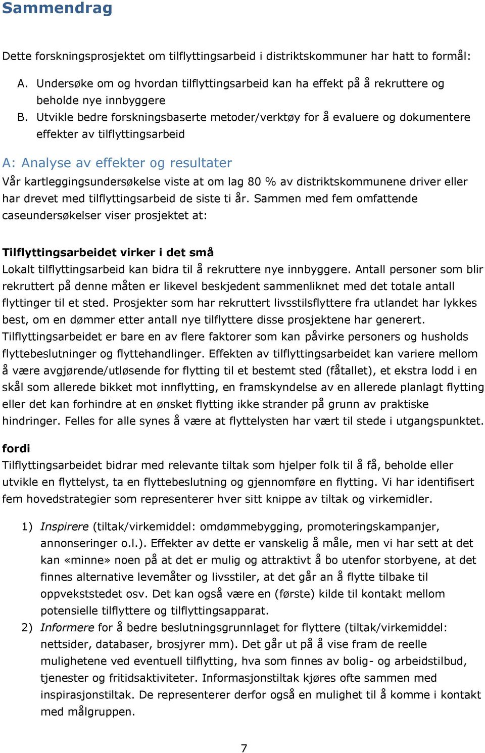 Utvikle bedre forskningsbaserte metoder/verktøy for å evaluere og dokumentere effekter av tilflyttingsarbeid A: Analyse av effekter og resultater Vår kartleggingsundersøkelse viste at om lag 80 % av