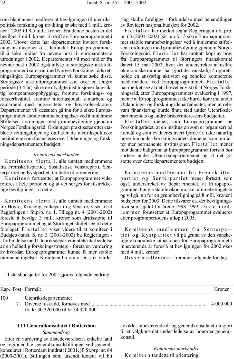 Departementet vil med midler fra nevnte post i 2002 også utlyse to strategiske instituttprogrammer i samsvar med Norges Forskningsråds retningslinjer. Europaprogrammet vil kunne søke disse.