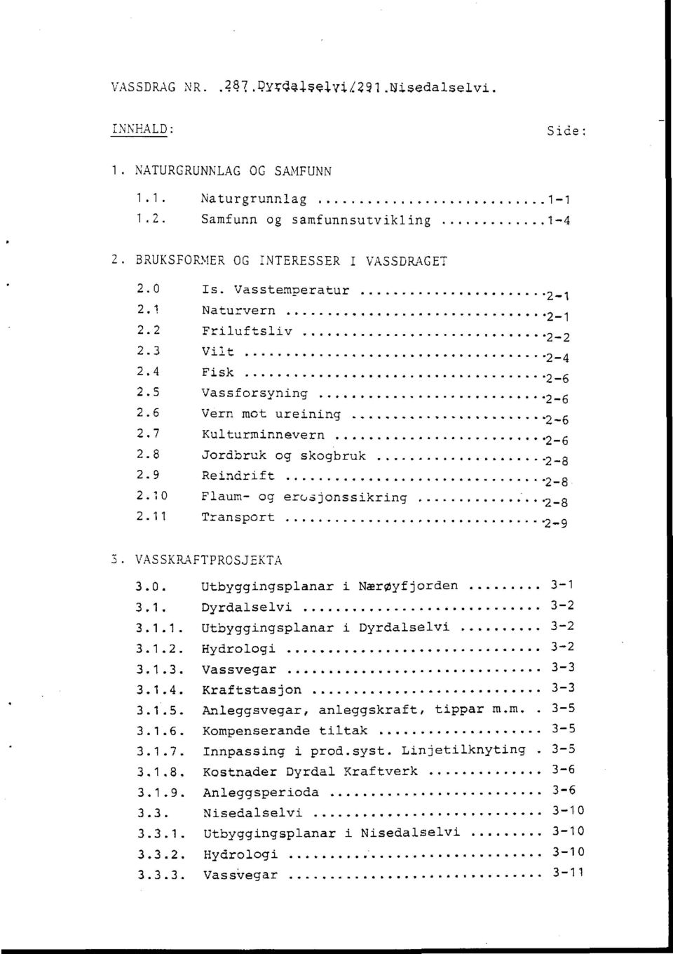 ..2-6 2.8 Jordbruk og skogbruk...2-8 2.9 Reindrift...2-8 2.10 Flaum- og erc,ajonssikring...2-8 2.11 Transport...2-9 3. VASSKRAFTPROSJEKTA 3.0. Utbyggingsplanar i Nærøyfjorden... 3-1 3.1. Dyrdalselvi.