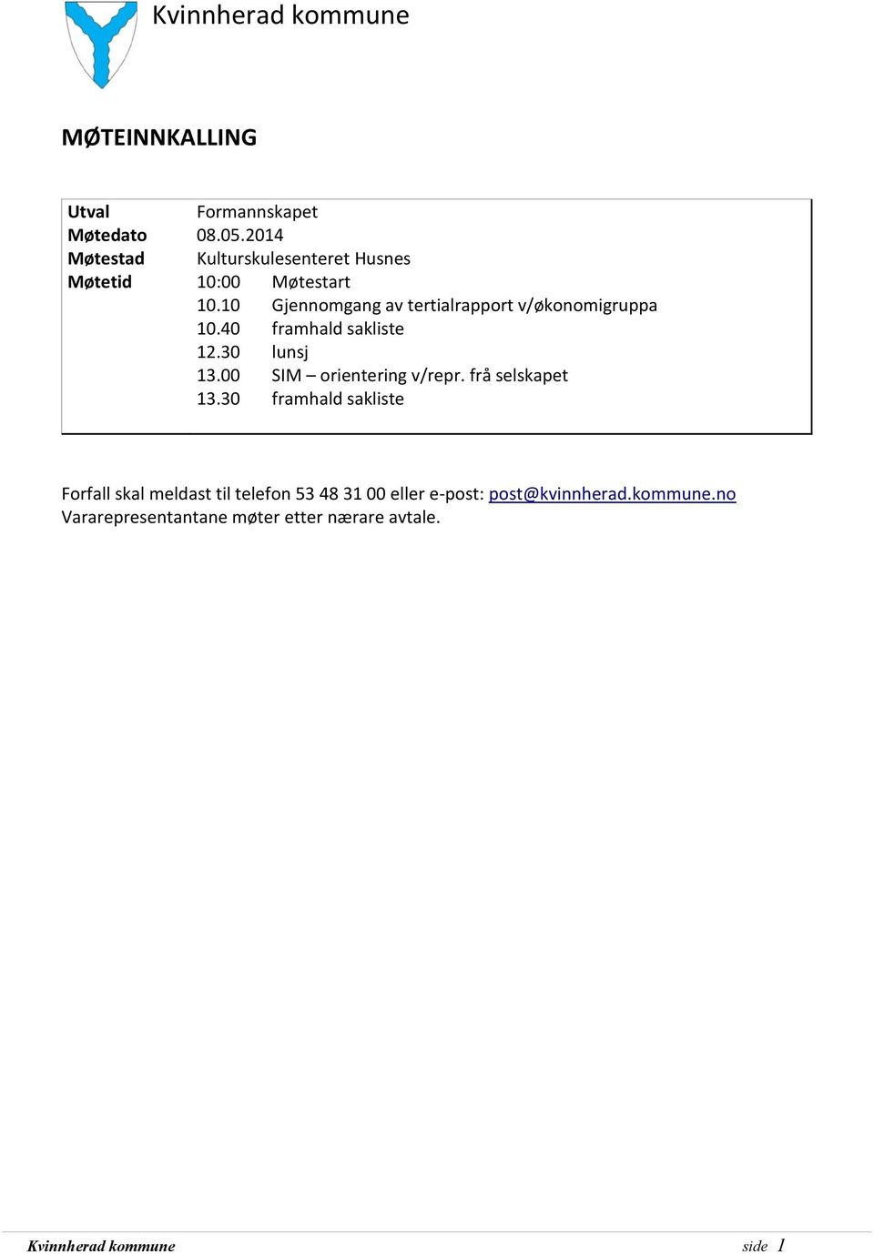 10 Gjennomgang av tertialrapport v/økonomigruppa 10.40 framhald sakliste 12.30 lunsj 13.