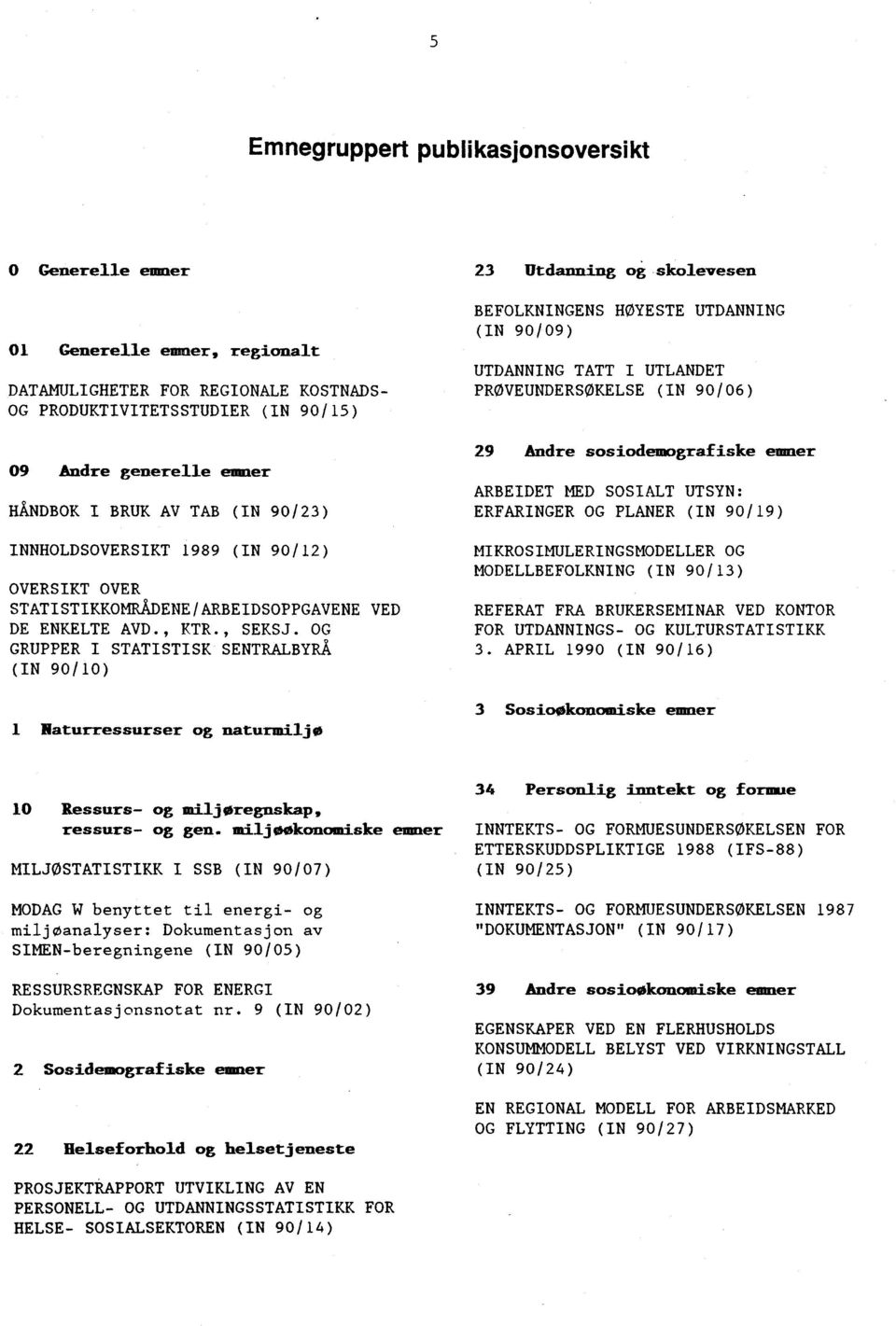 OG GRUPPER I STATISTISK SENTRALBYRÅ (IN 90/10) 1 Naturressurser og naturmiljø BEFOLKNINGENS HØYESTE UTDANNING (IN 90/09) UTDANNING TATT I UTLANDET PRØVEUNDERSØKELSE (IN 90/06) 29 Andre