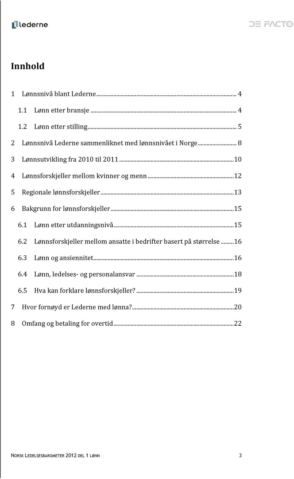 ..15 6.1 Lønn etter utdanningsnivå...15 6.2 Lønnsforskjeller mellom ansatte i bedrifter basert på størrelse...16 6.3 Lønn og ansiennitet...16 6.4 Lønn, ledelses- og personalansvar.