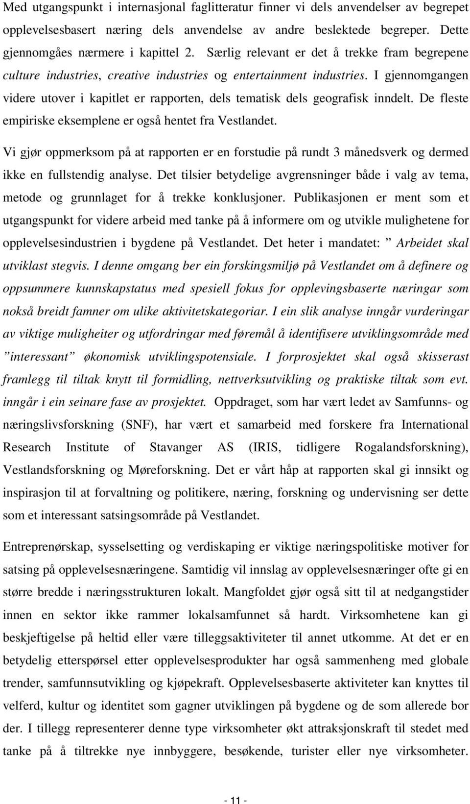 I gjennomgangen videre utover i kapitlet er rapporten, dels tematisk dels geografisk inndelt. De fleste empiriske eksemplene er også hentet fra Vestlandet.