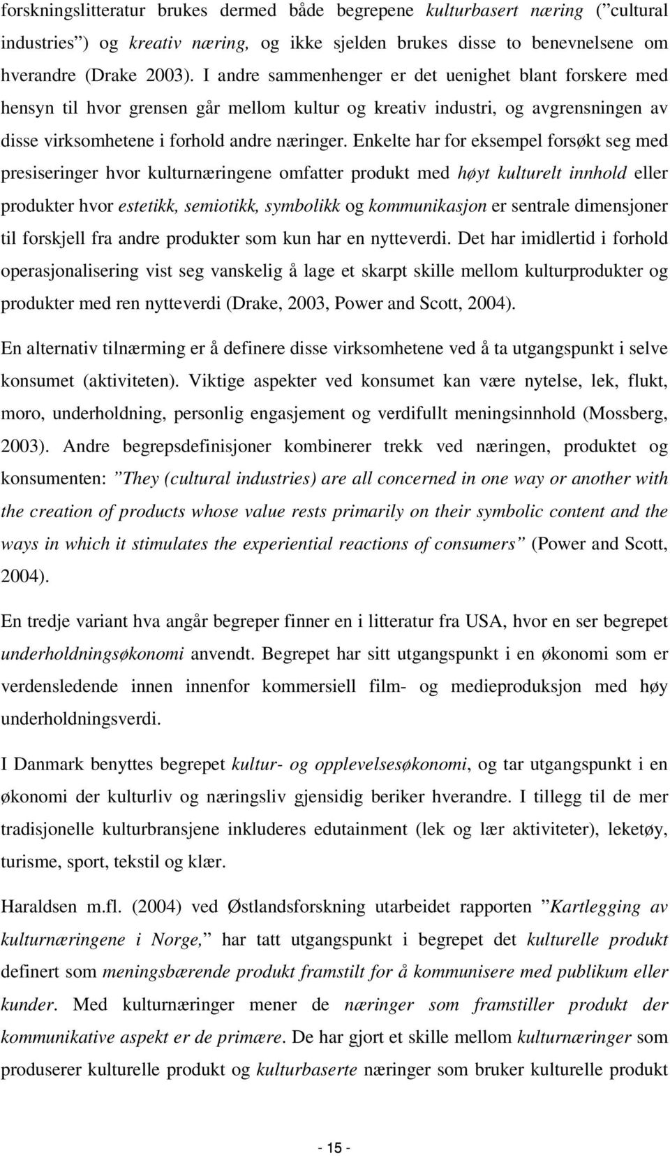 Enkelte har for eksempel forsøkt seg med presiseringer hvor kulturnæringene omfatter produkt med høyt kulturelt innhold eller produkter hvor estetikk, semiotikk, symbolikk og kommunikasjon er