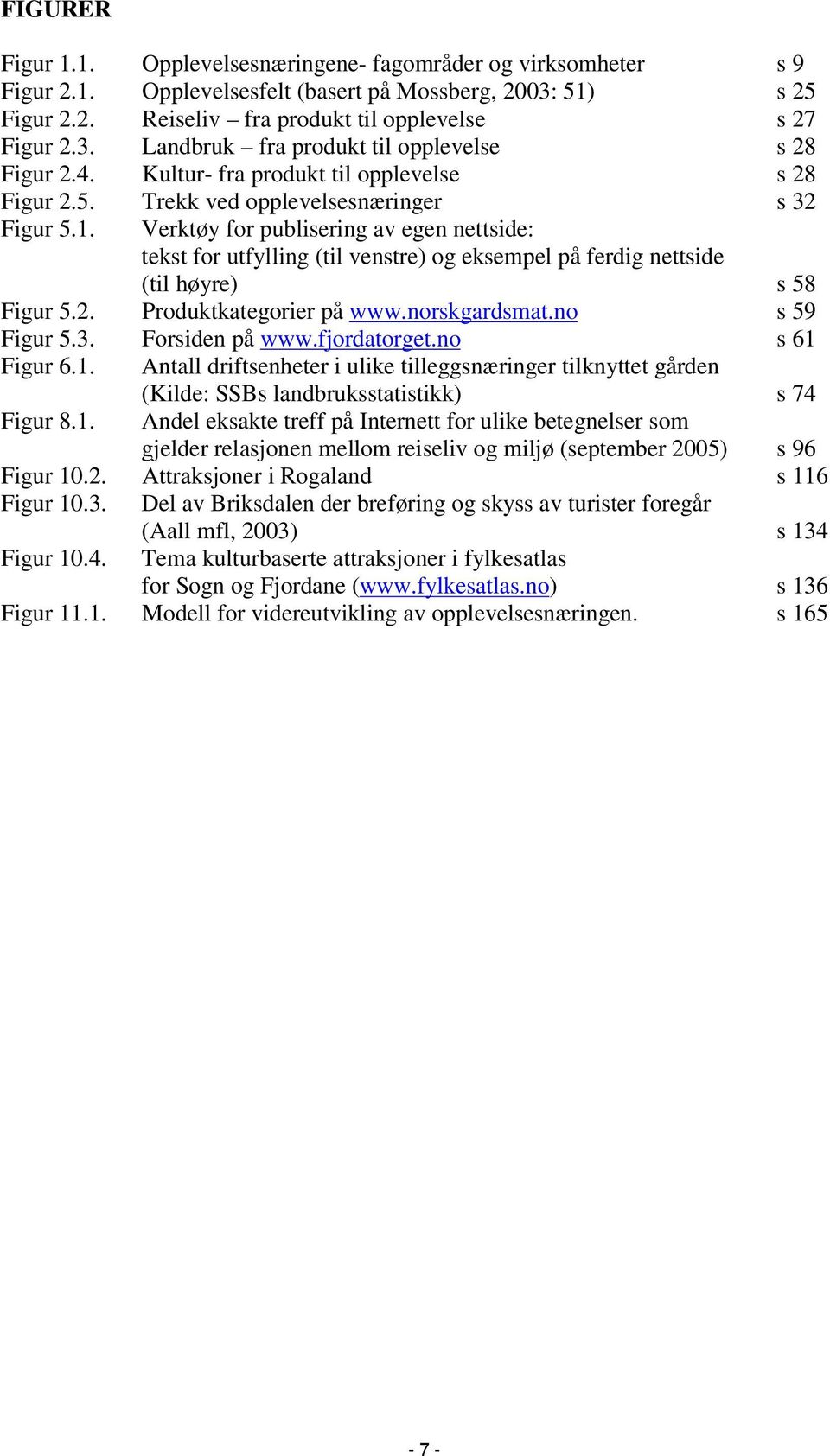 Verktøy for publisering av egen nettside: tekst for utfylling (til venstre) og eksempel på ferdig nettside (til høyre) s 58 Figur 5.2. Produktkategorier på www.norskgardsmat.no s 59 Figur 5.3.