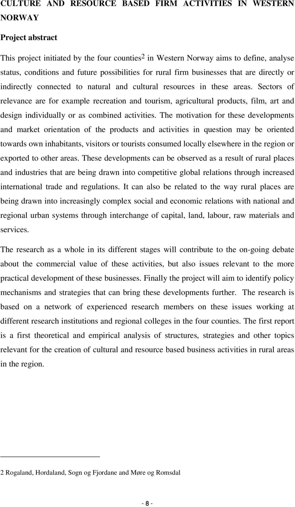 Sectors of relevance are for example recreation and tourism, agricultural products, film, art and design individually or as combined activities.