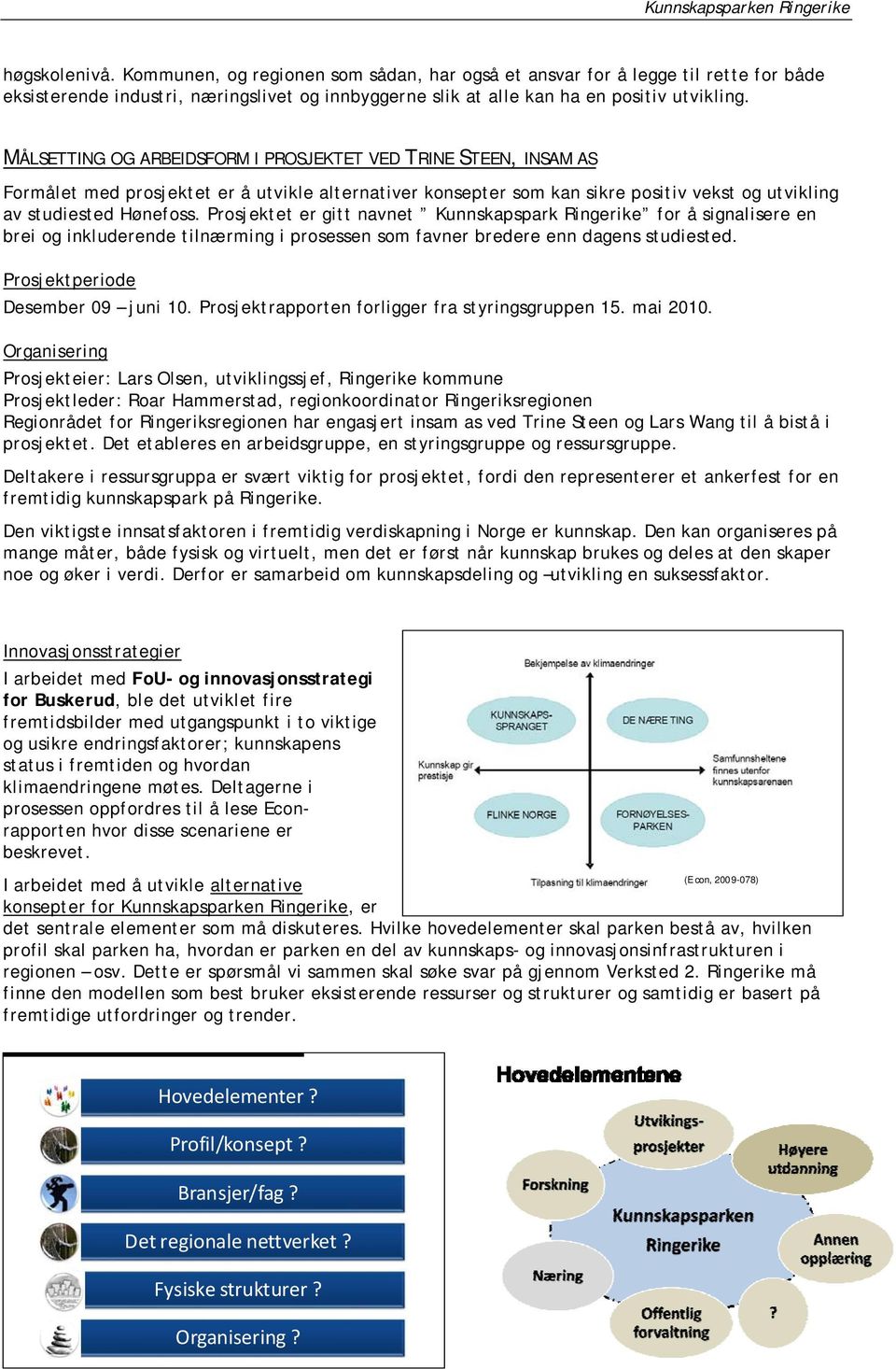 MÅLSETTING OG ARBEIDSFORM I PROSJEKTET VED TRINE STEEN, INSAM AS Frmålet med prsjektet er å utvikle alternativer knsepter sm kan sikre psitiv vekst g utvikling av studiested Hønefss.