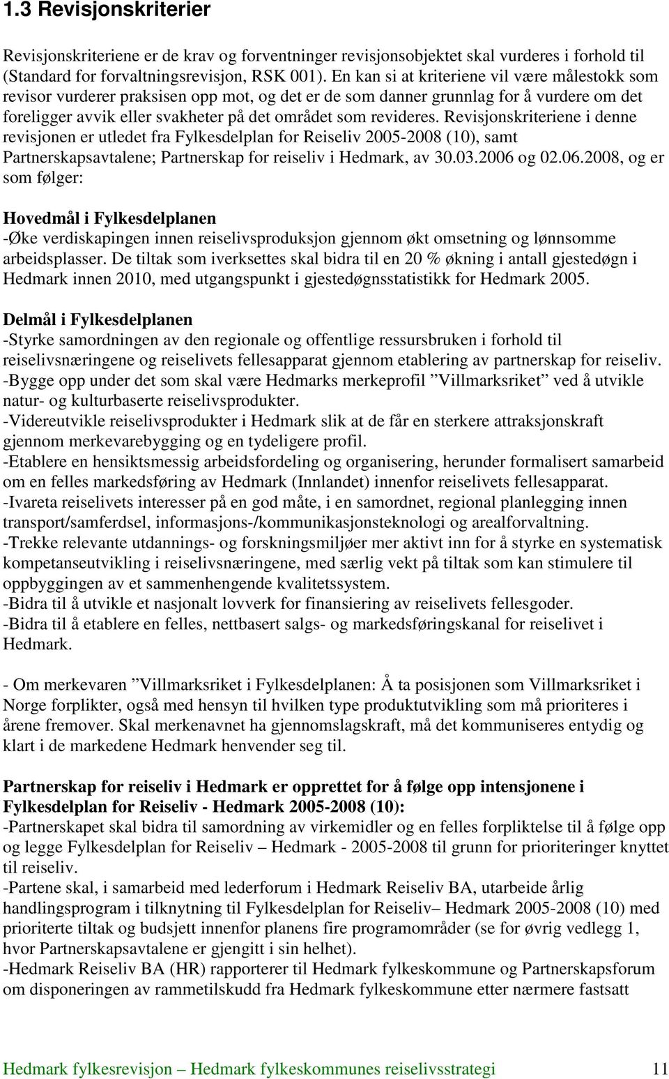 Revisjonskriteriene i denne revisjonen er utledet fra Fylkesdelplan for Reiseliv 2005-2008 (10), samt Partnerskapsavtalene; Partnerskap for reiseliv i Hedmark, av 30.03.2006 