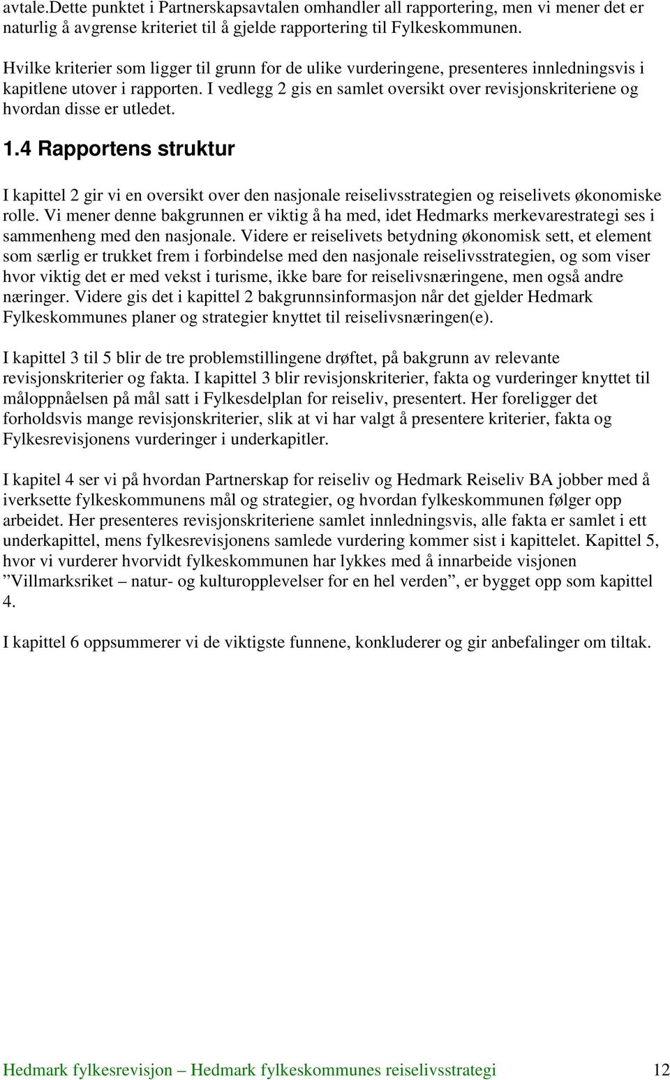 I vedlegg 2 gis en samlet oversikt over revisjonskriteriene og hvordan disse er utledet. 1.