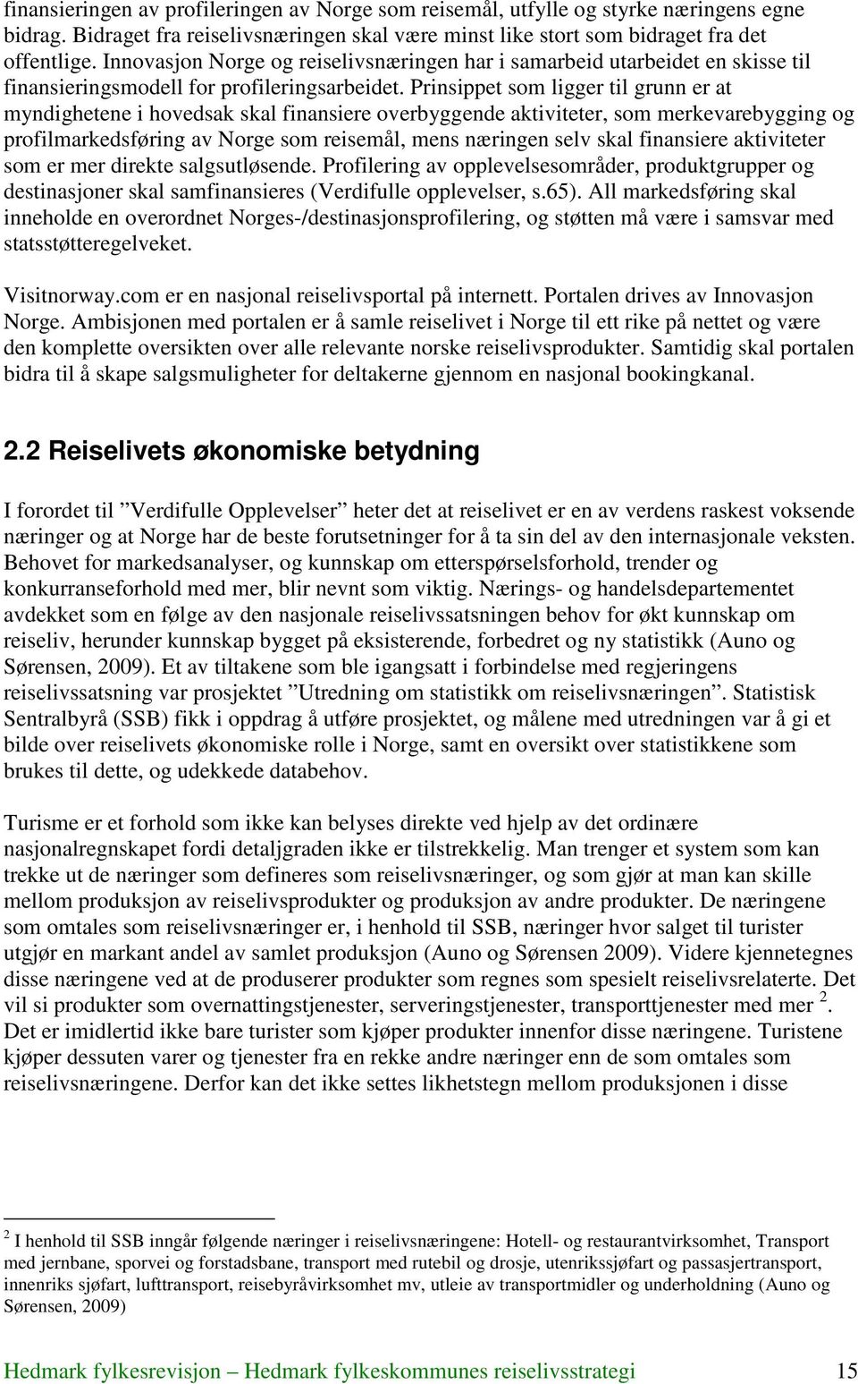 Prinsippet som ligger til grunn er at myndighetene i hovedsak skal finansiere overbyggende aktiviteter, som merkevarebygging og profilmarkedsføring av Norge som reisemål, mens næringen selv skal