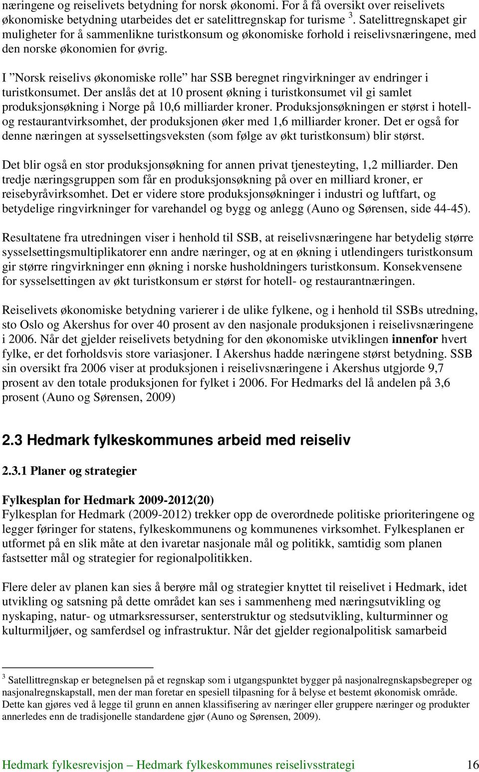 I Norsk reiselivs økonomiske rolle har SSB beregnet ringvirkninger av endringer i turistkonsumet.