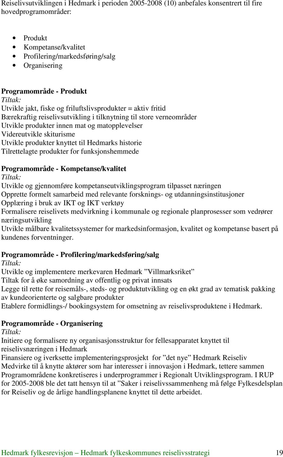 Videreutvikle skiturisme Utvikle produkter knyttet til Hedmarks historie Tilrettelagte produkter for funksjonshemmede Programområde - Kompetanse/kvalitet Tiltak: Utvikle og gjennomføre