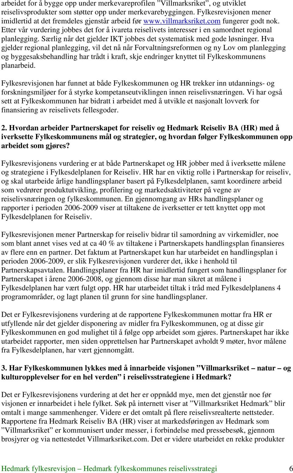 Etter vår vurdering jobbes det for å ivareta reiselivets interesser i en samordnet regional planlegging. Særlig når det gjelder IKT jobbes det systematisk med gode løsninger.