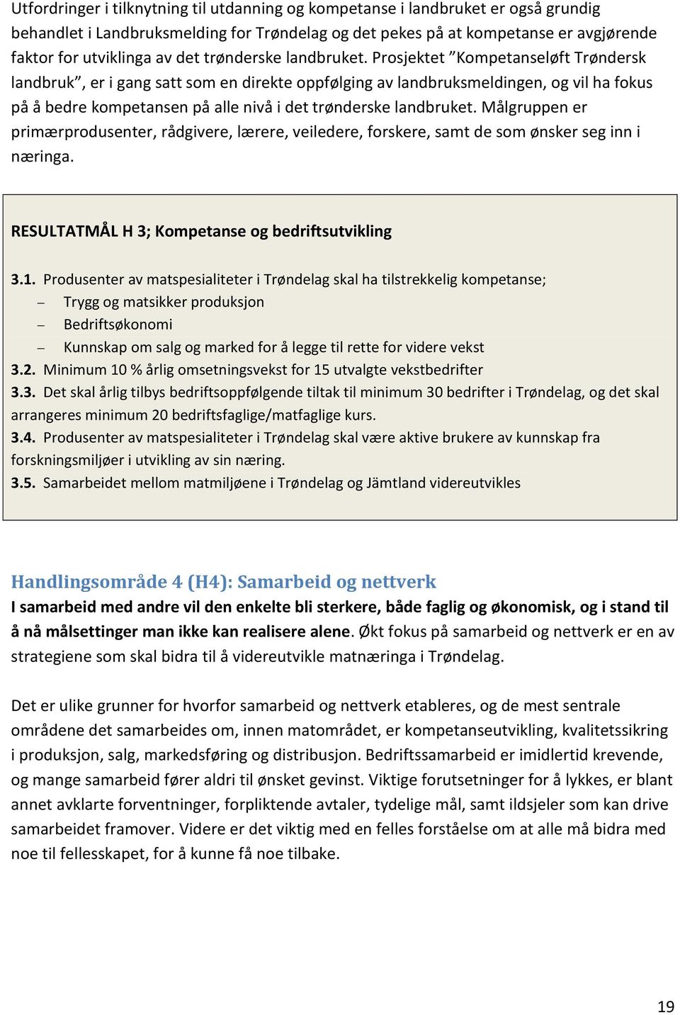 Prosjektet Kompetanseløft Trøndersk landbruk, er i gang satt som en direkte oppfølging av landbruksmeldingen, og vil ha fokus på å bedre kompetansen på alle nivå i det  Målgruppen er