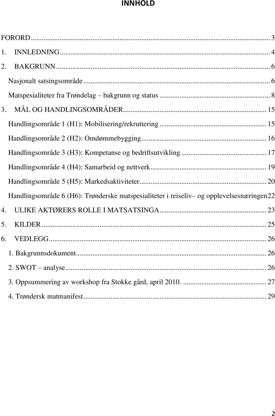 .. 17 Handlingsområde 4 (H4): Samarbeid og nettverk... 19 Handlingsområde 5 (H5): Markedsaktiviteter.