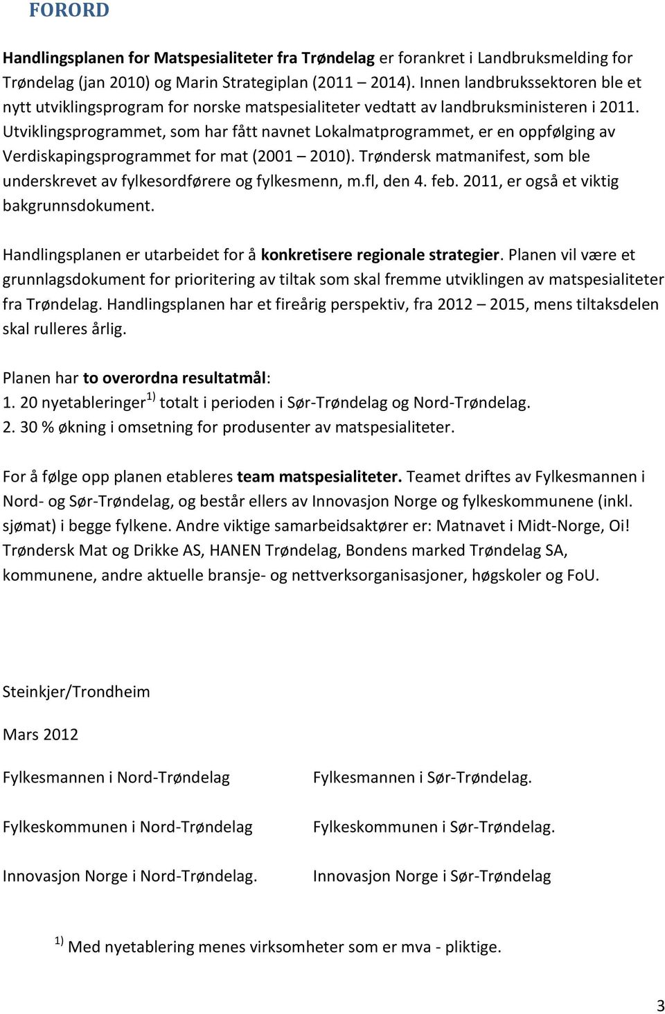 Utviklingsprogrammet, som har fått navnet Lokalmatprogrammet, er en oppfølging av Verdiskapingsprogrammet for mat (2001 2010).