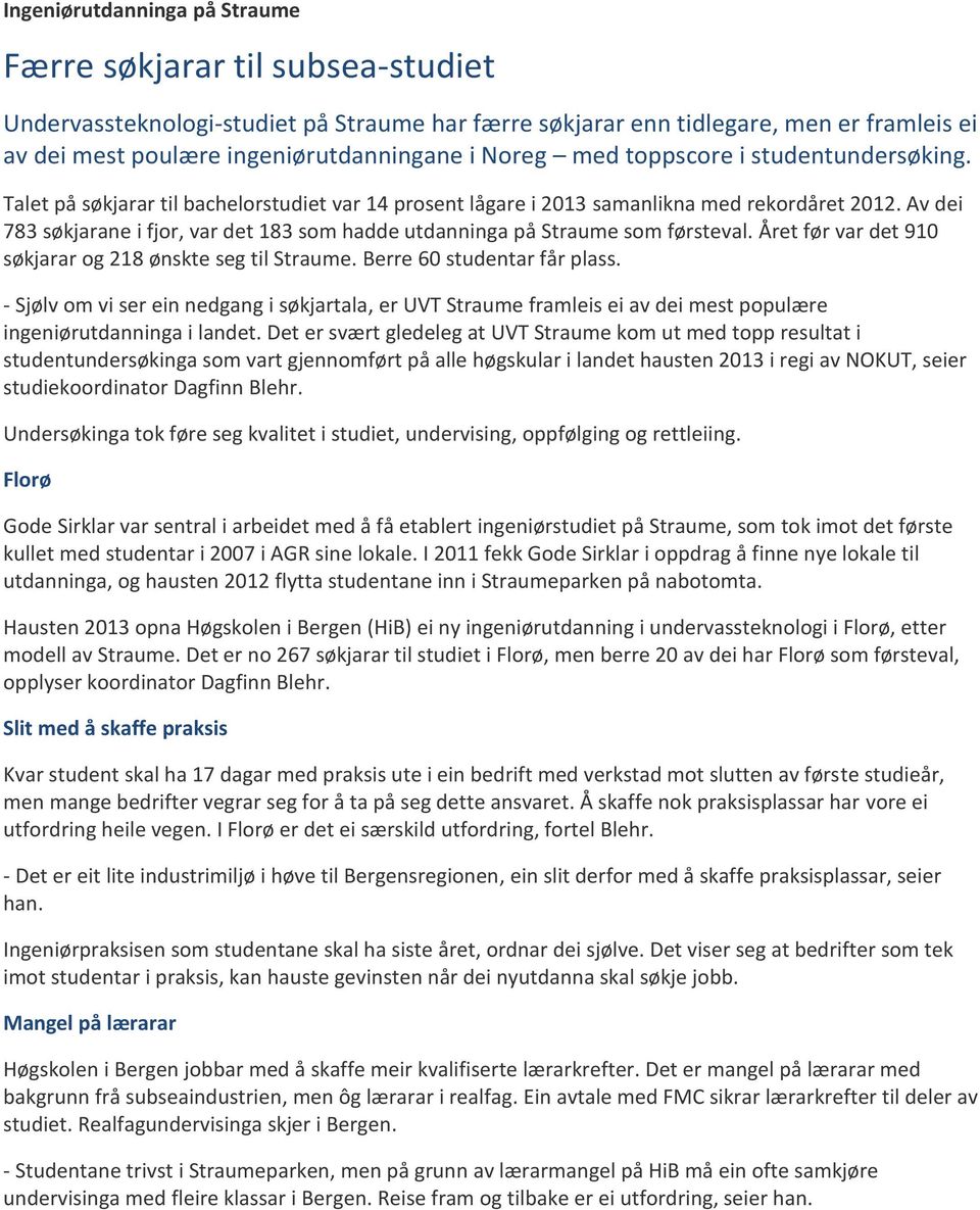 Av dei 783 søkjarane i fjor, var det 183 som hadde utdanninga på Straume som førsteval. Året før var det 910 søkjarar og 218 ønskte seg til Straume. Berre 60 studentar får plass.