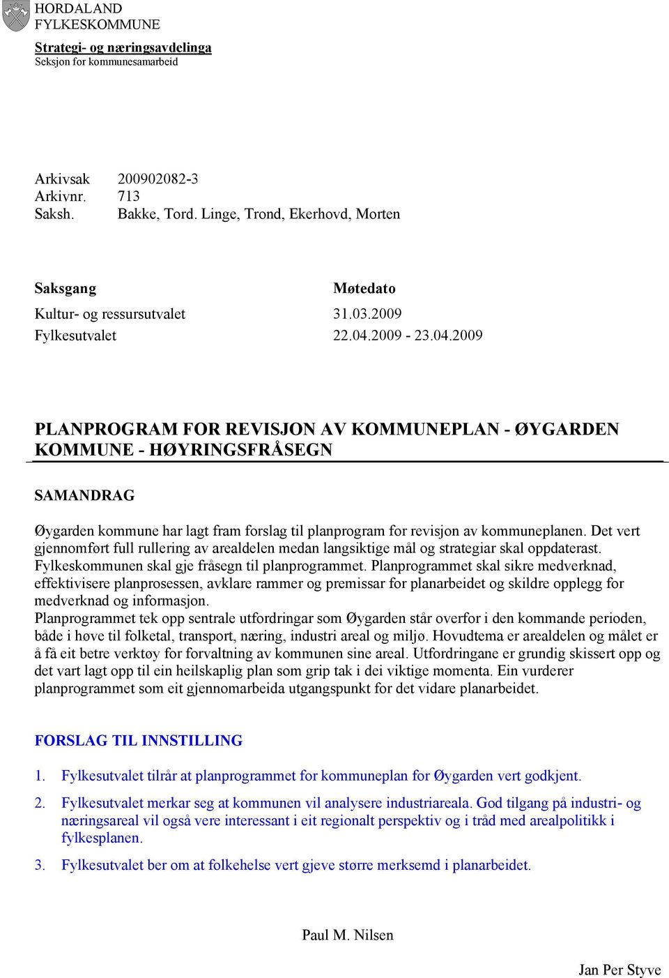 2009-23.04.2009 PLANPROGRAM FOR REVISJON AV KOMMUNEPLAN - ØYGARDEN KOMMUNE - HØYRINGSFRÅSEGN SAMANDRAG Øygarden kommune har lagt fram forslag til planprogram for revisjon av kommuneplanen.