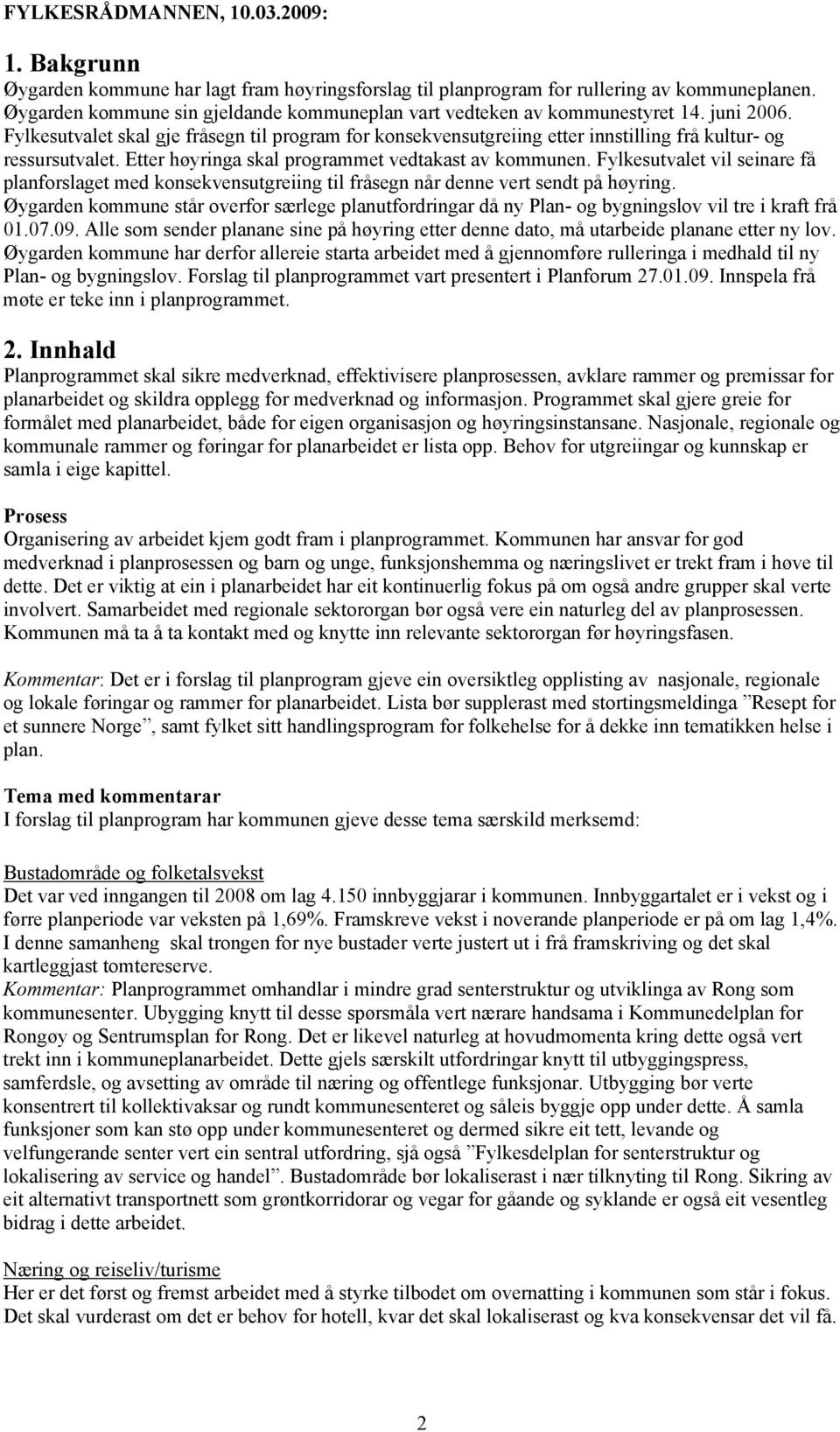 Fylkesutvalet skal gje fråsegn til program for konsekvensutgreiing etter innstilling frå kultur- og ressursutvalet. Etter høyringa skal programmet vedtakast av kommunen.