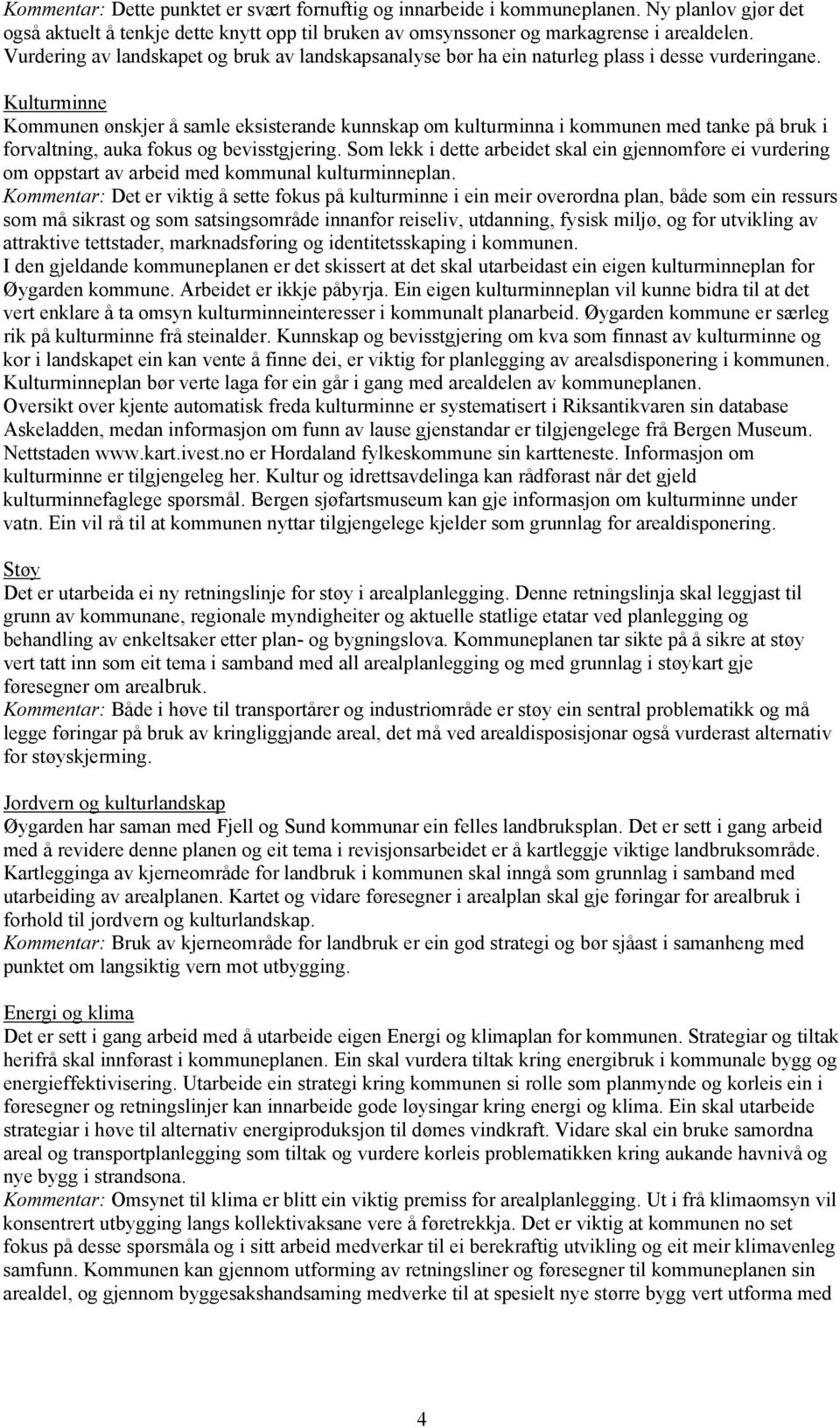 Kulturminne Kommunen ønskjer å samle eksisterande kunnskap om kulturminna i kommunen med tanke på bruk i forvaltning, auka fokus og bevisstgjering.