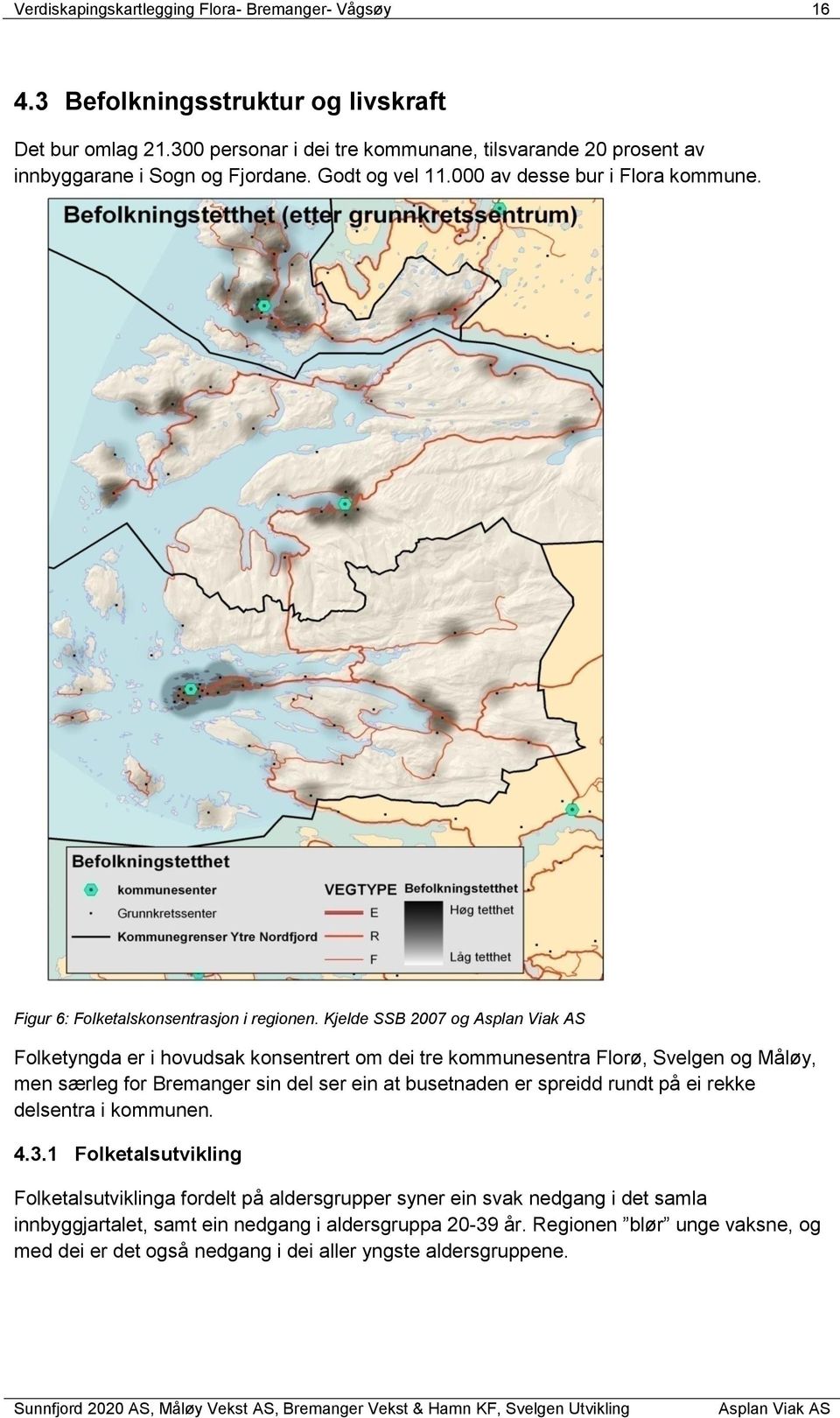 Kjelde SSB 2007 og Folketyngda er i hovudsak konsentrert om dei tre kommunesentra Florø, Svelgen og Måløy, men særleg for Bremanger sin del ser ein at busetnaden er spreidd rundt på ei rekke