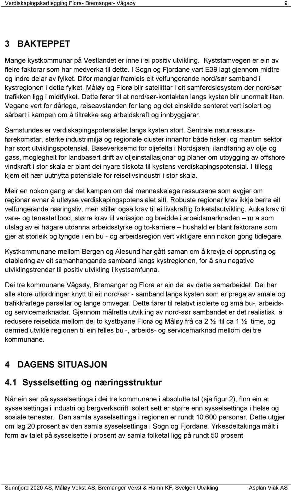 Måløy og Florø blir satellittar i eit samferdslesystem der nord/sør trafikken ligg i midtfylket. Dette fører til at nord/sør-kontakten langs kysten blir unormalt liten.