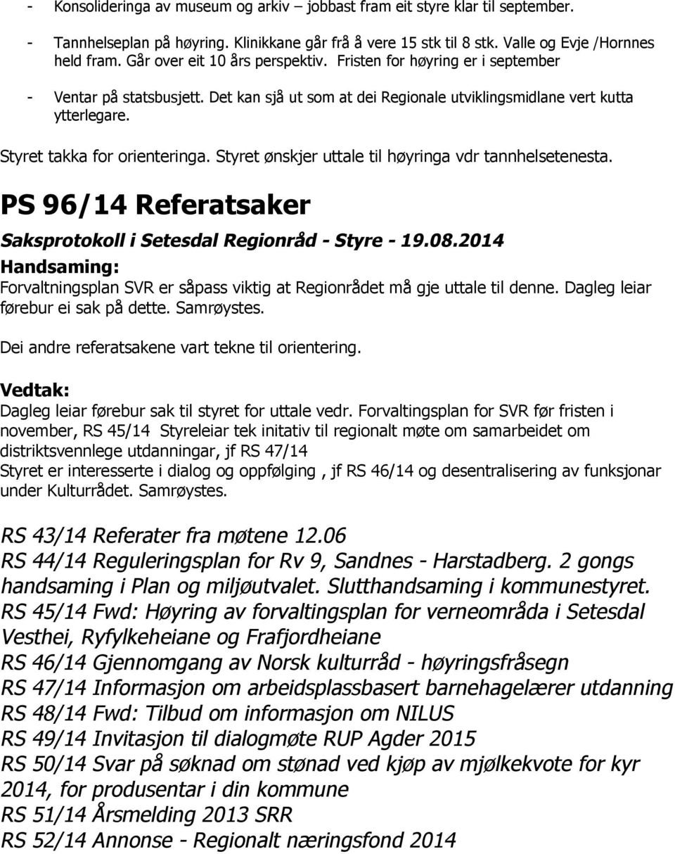 Styret takka for orienteringa. Styret ønskjer uttale til høyringa vdr tannhelsetenesta. PS 96/14 Referatsaker Forvaltningsplan SVR er såpass viktig at Regionrådet må gje uttale til denne.