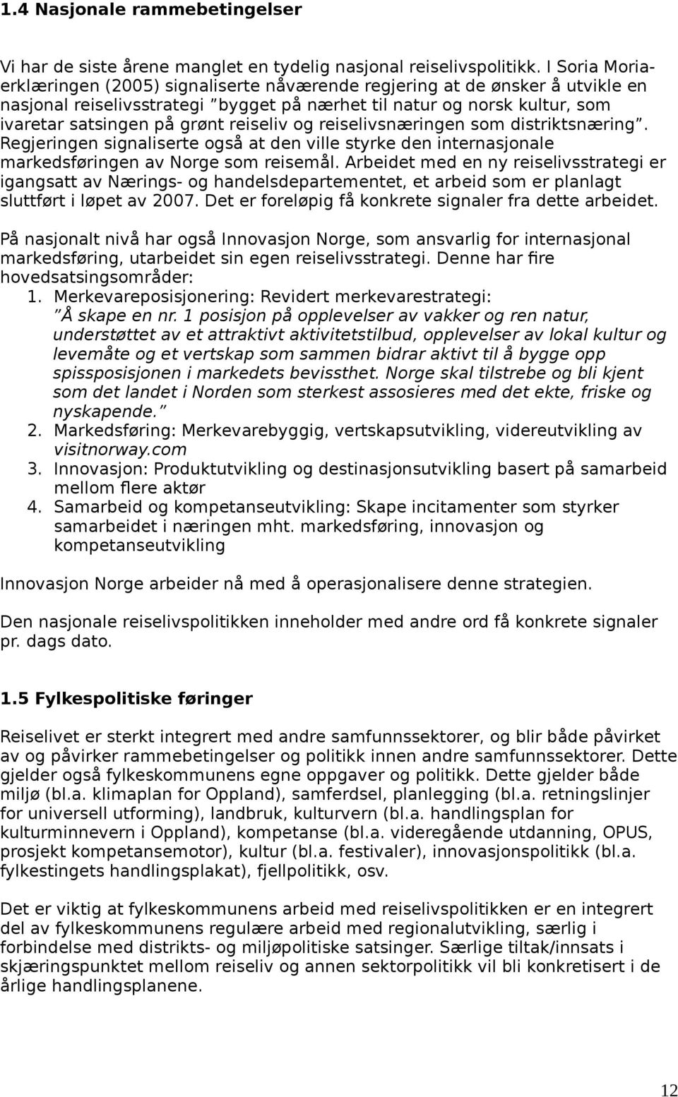 reiseliv og reiselivsnæringen som distriktsnæring. Regjeringen signaliserte også at den ville styrke den internasjonale markedsføringen av Norge som reisemål.