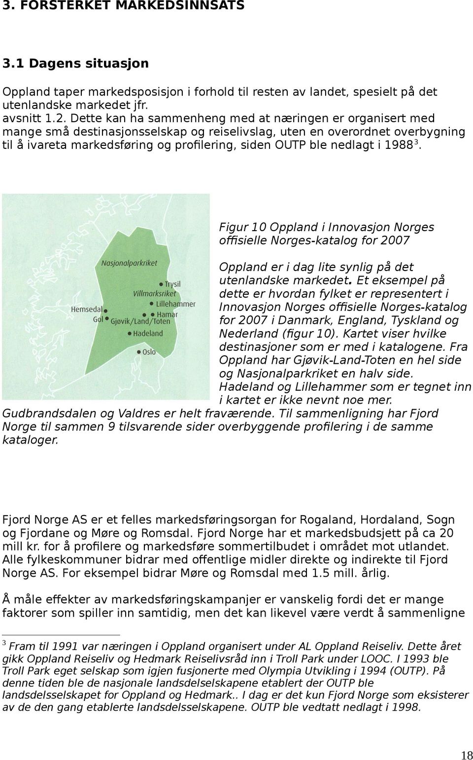 nedlagt i 1988 3. Figur 10 Oppland i Innovasjon Norges offisielle Norges-katalog for 2007 Oppland er i dag lite synlig på det utenlandske markedet.