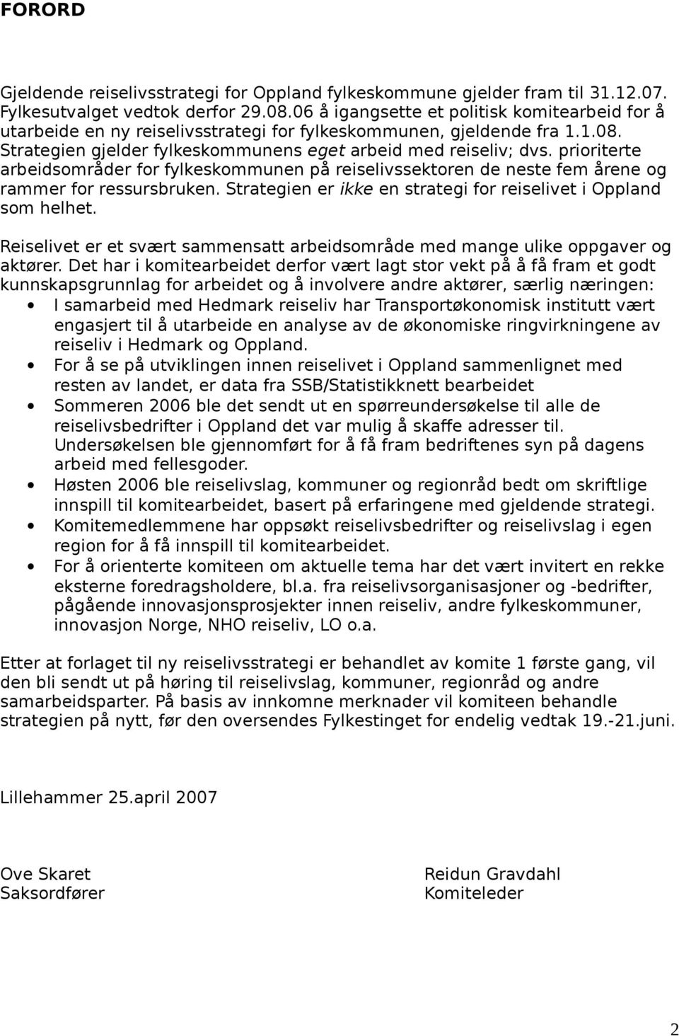 prioriterte arbeidsområder for fylkeskommunen på reiselivssektoren de neste fem årene og rammer for ressursbruken. Strategien er ikke en strategi for reiselivet i Oppland som helhet.