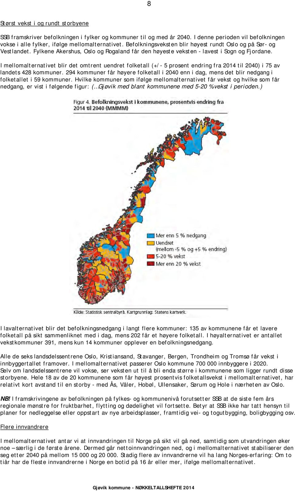 I mellomalternativet blir det omtrent uendret folketall (+/- 5 prosent endring fra 2014 til 2040) i 75 av landets 428 kommuner.