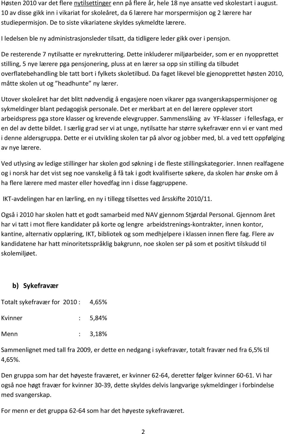 I ledelsen ble ny administrasjonsleder tilsatt, da tidligere leder gikk over i pensjon. De resterende 7 nytilsatte er nyrekruttering.