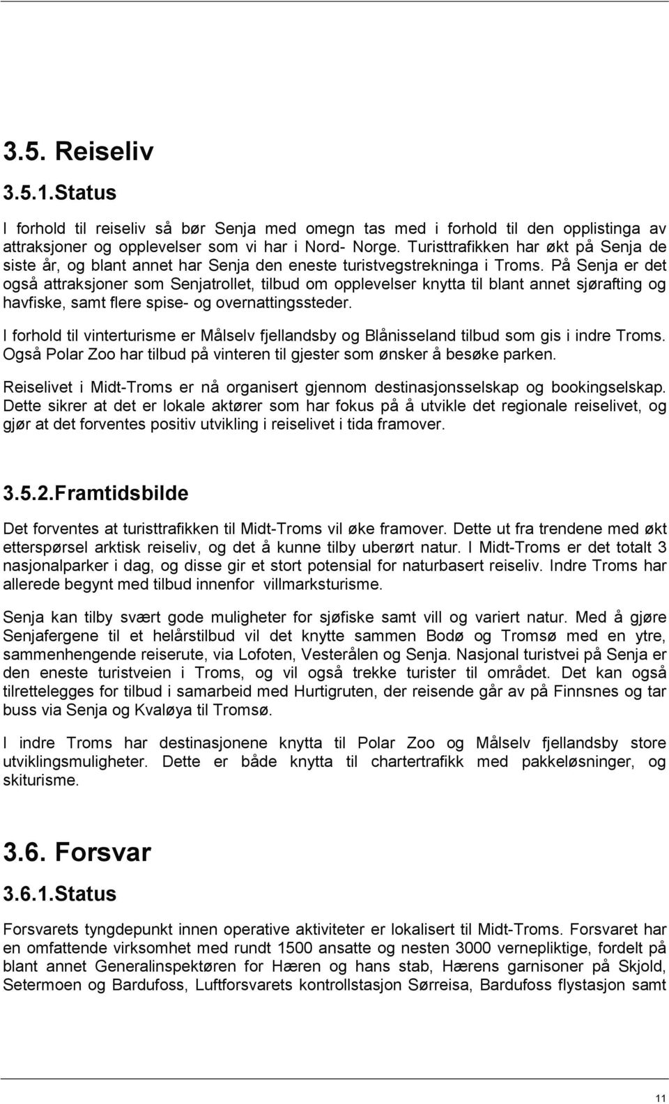 På Senja er det også attraksjoner som Senjatrollet, tilbud om opplevelser knytta til blant annet sjørafting og havfiske, samt flere spise- og overnattingssteder.