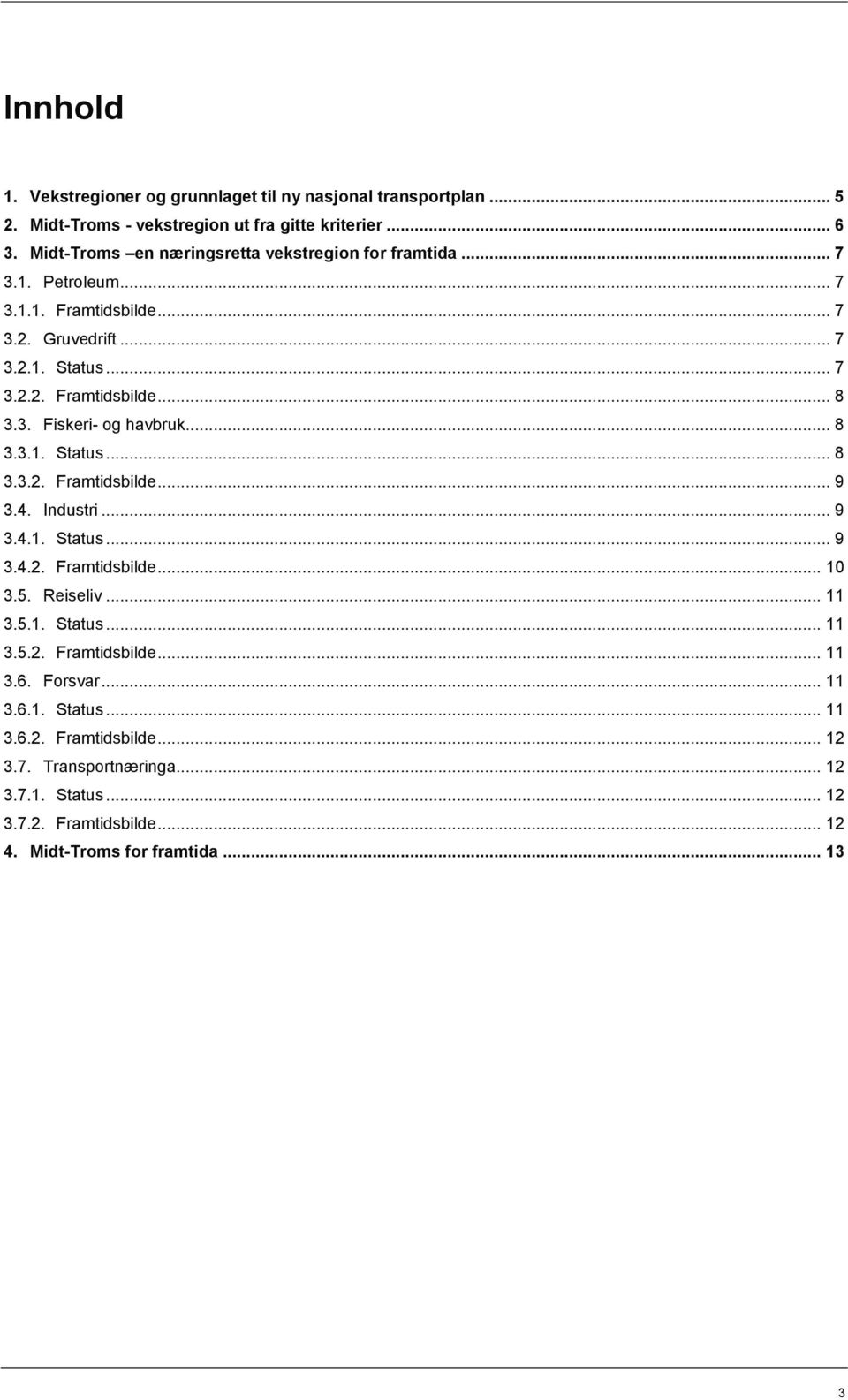 3. Fiskeri- og havbruk... 8 3.3.1. Status... 8 3.3.2. Framtidsbilde... 9 3.4. Industri... 9 3.4.1. Status... 9 3.4.2. Framtidsbilde... 10 3.5. Reiseliv... 11 3.5.1. Status... 11 3.5.2. Framtidsbilde... 11 3.6.