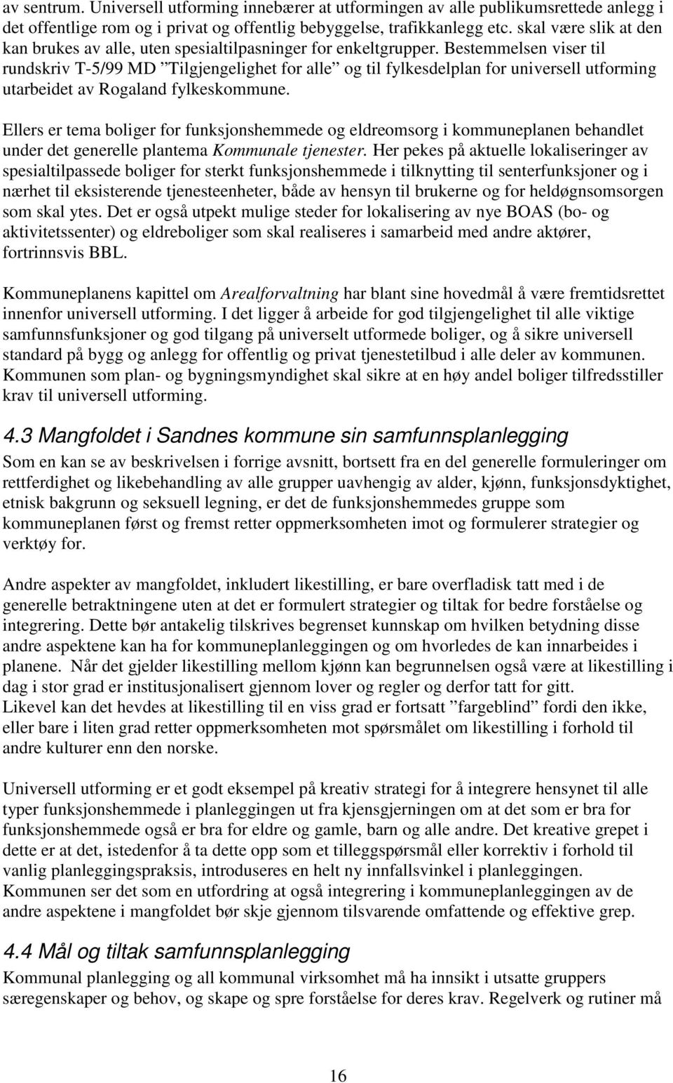 Bestemmelsen viser til rundskriv T-5/99 MD Tilgjengelighet for alle og til fylkesdelplan for universell utforming utarbeidet av Rogaland fylkeskommune.