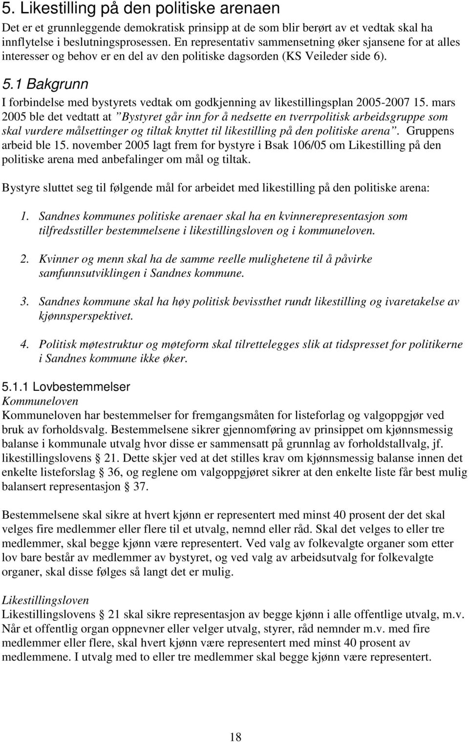 1 Bakgrunn I forbindelse med bystyrets vedtak om godkjenning av likestillingsplan 2005-2007 15.